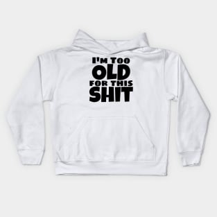 I'm Too Old For This Shit. Funny Sarcastic Old Age, Getting Older, Birthday Saying Kids Hoodie